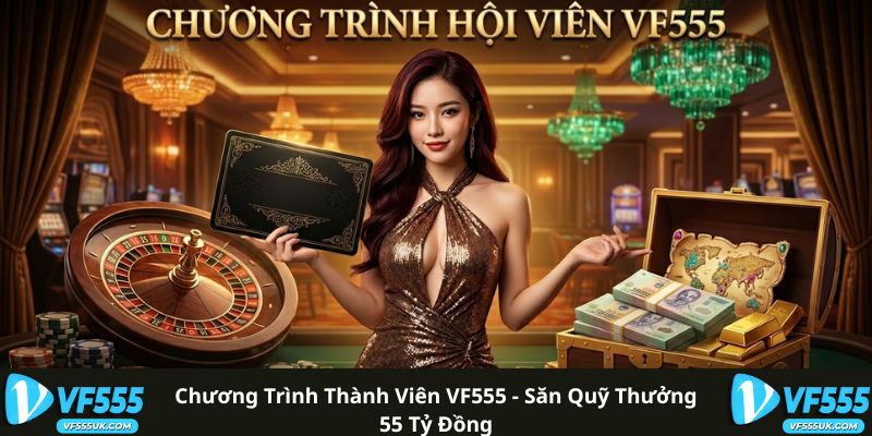 Chương Trình Thành Viên VF555 - Tích Điểm Đổi Thưởng 5 Chương Trình Thành Viên VF555 - Săn Quỹ Thưởng 55 Tỷ Đồng