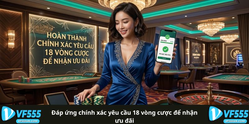 Khuyến Mãi 100% Lần Nạp Đầu Tiên VF555 - Điều Kiện Chi Tiết 3 Yêu cầu vòng cược khuyến mãi VF555