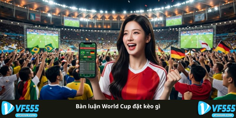World Cup 2026 Đặt Kèo Gì - Phân Tích Các Dạng Cược 2 Các dạng kèo World Cup phổ biến
