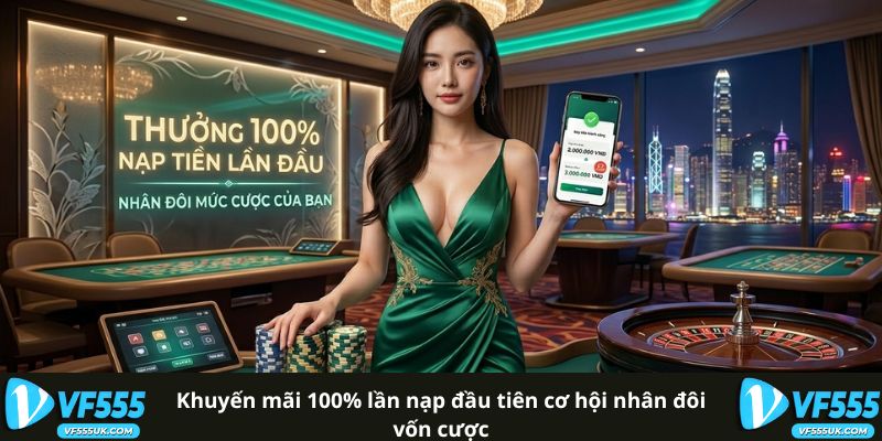 Khuyến Mãi 100% Lần Nạp Đầu Tiên VF555 - Điều Kiện Chi Tiết 1 Khuyến mãi 100% lần nạp đầu tiên VF555