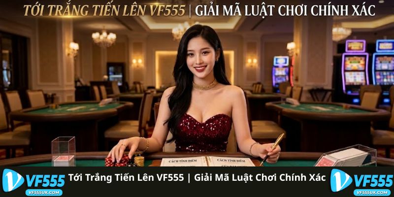 Tới Trắng Tiến Lên - Các Trường Hợp Và Xác Suất 4 Tới Trắng Tiến Lên VF555 | Giải Mã Luật Chơi Chính Xác